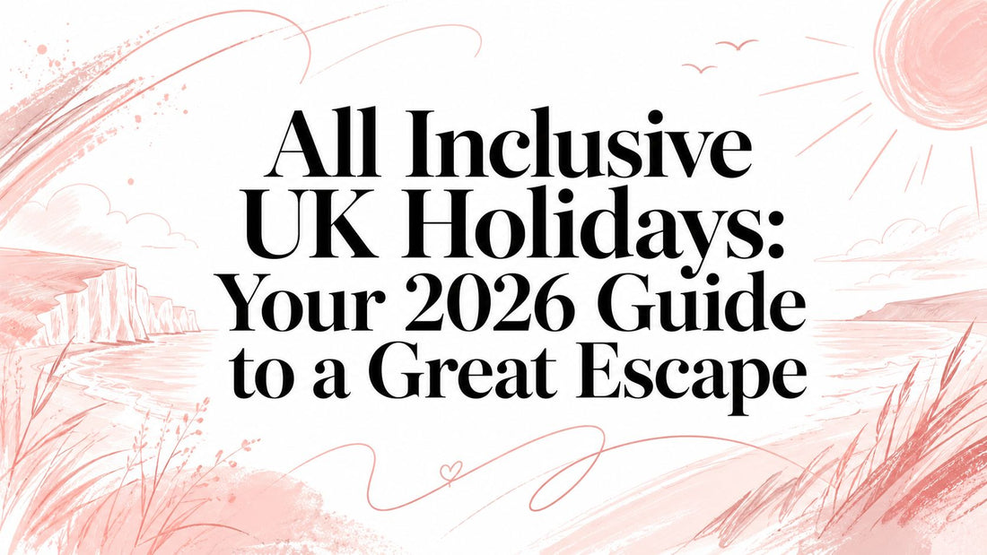 All Inclusive UK Holidays: Your 2026 Guide to a Great Escape
