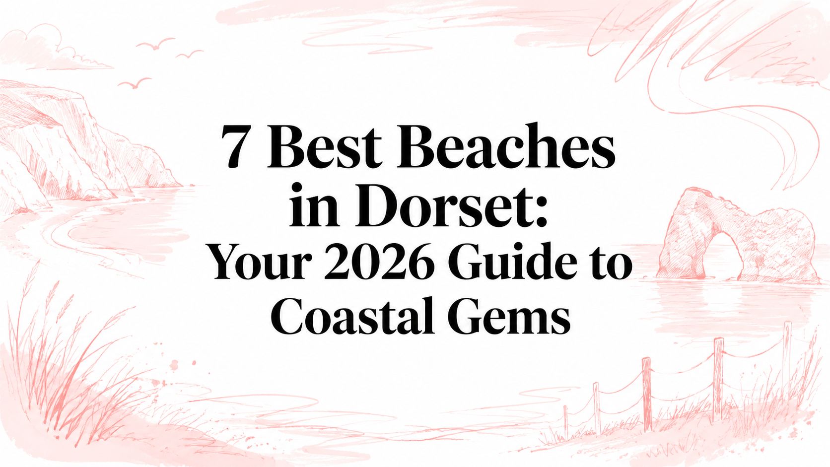 7 Best Beaches in Dorset: Your 2026 Guide to Coastal Gems