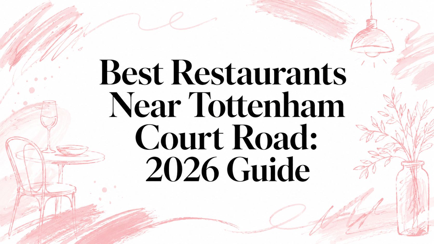 Best Restaurants Near Tottenham Court Road: 2026 Guide