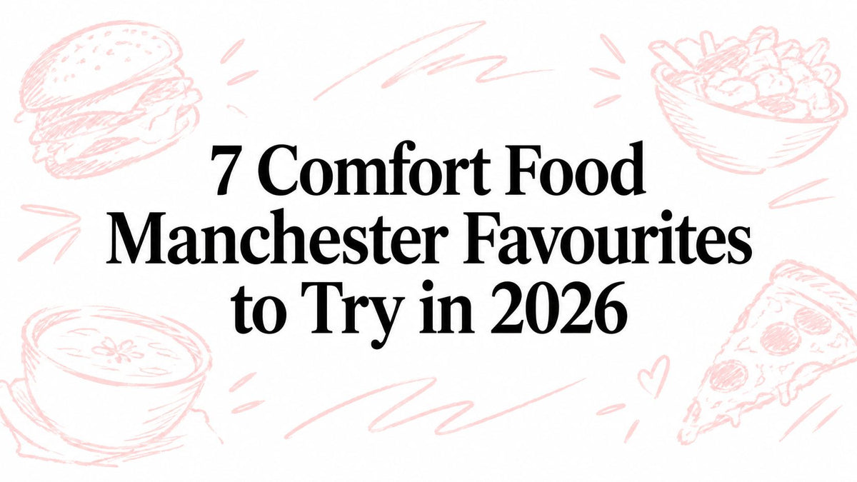 7 Comfort Food Manchester Favourites to Try in 2026