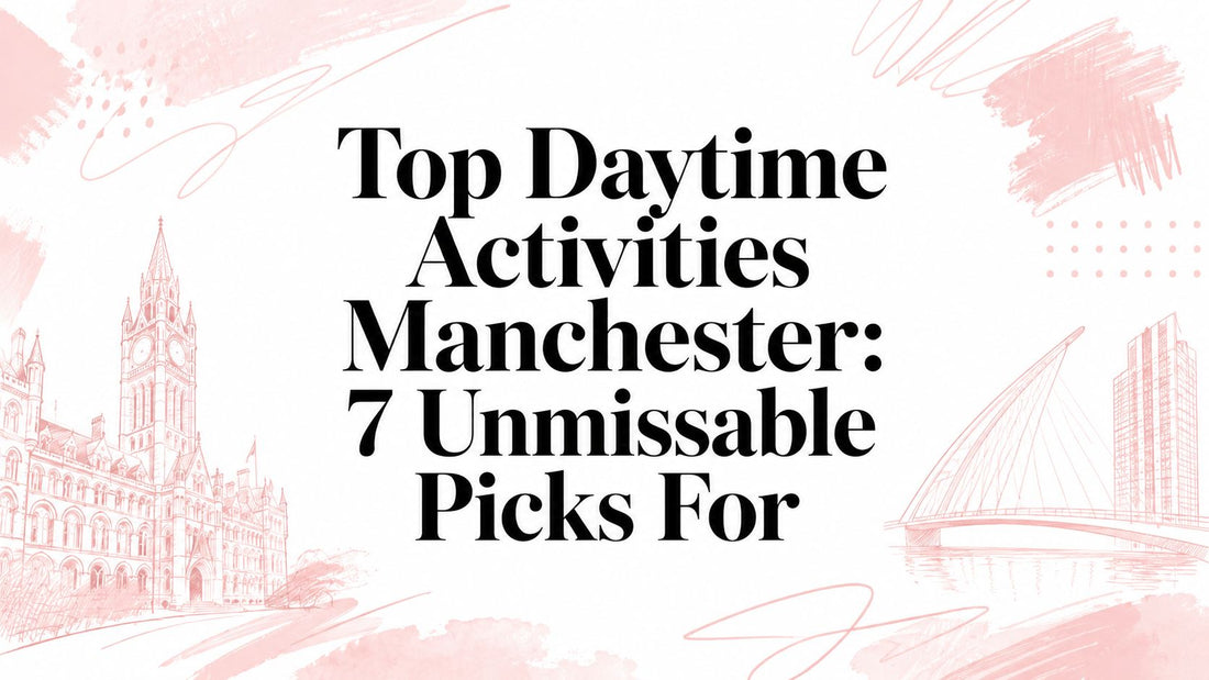 Top Daytime Activities Manchester: 7 Unmissable Picks For