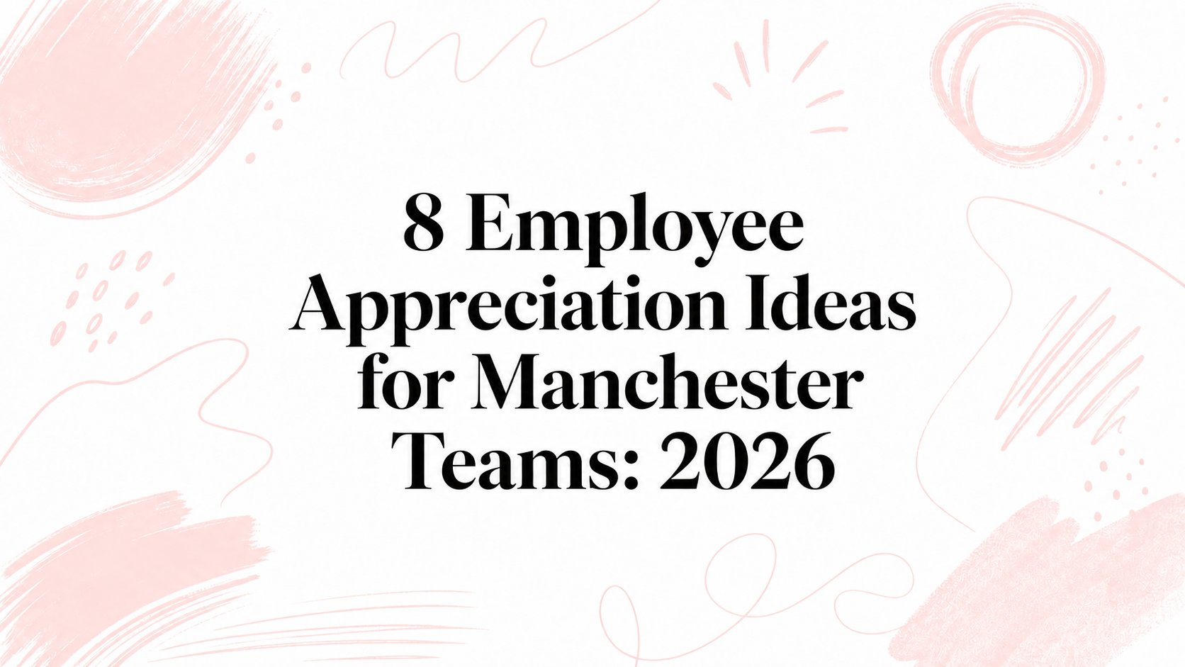 8 Employee Appreciation Ideas for Manchester Teams: 2026