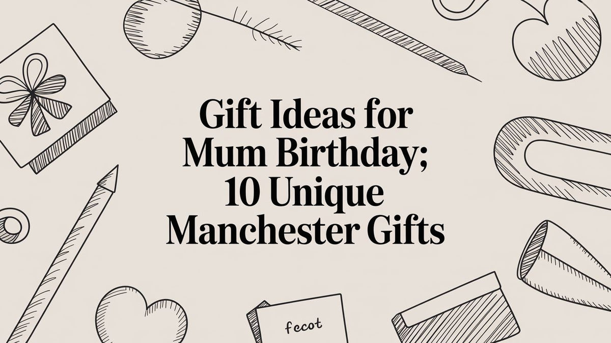 Gift Ideas for Mum Birthday: 10 Unique Manchester Gifts