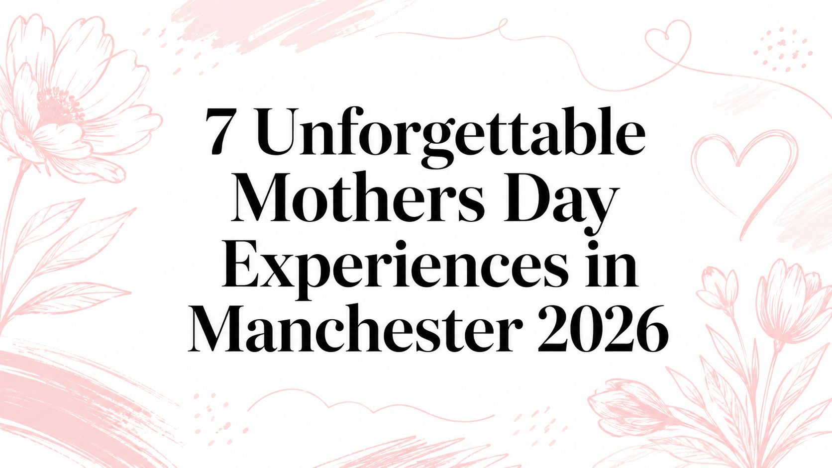 7 Unforgettable Mothers Day Experiences in Manchester 2026