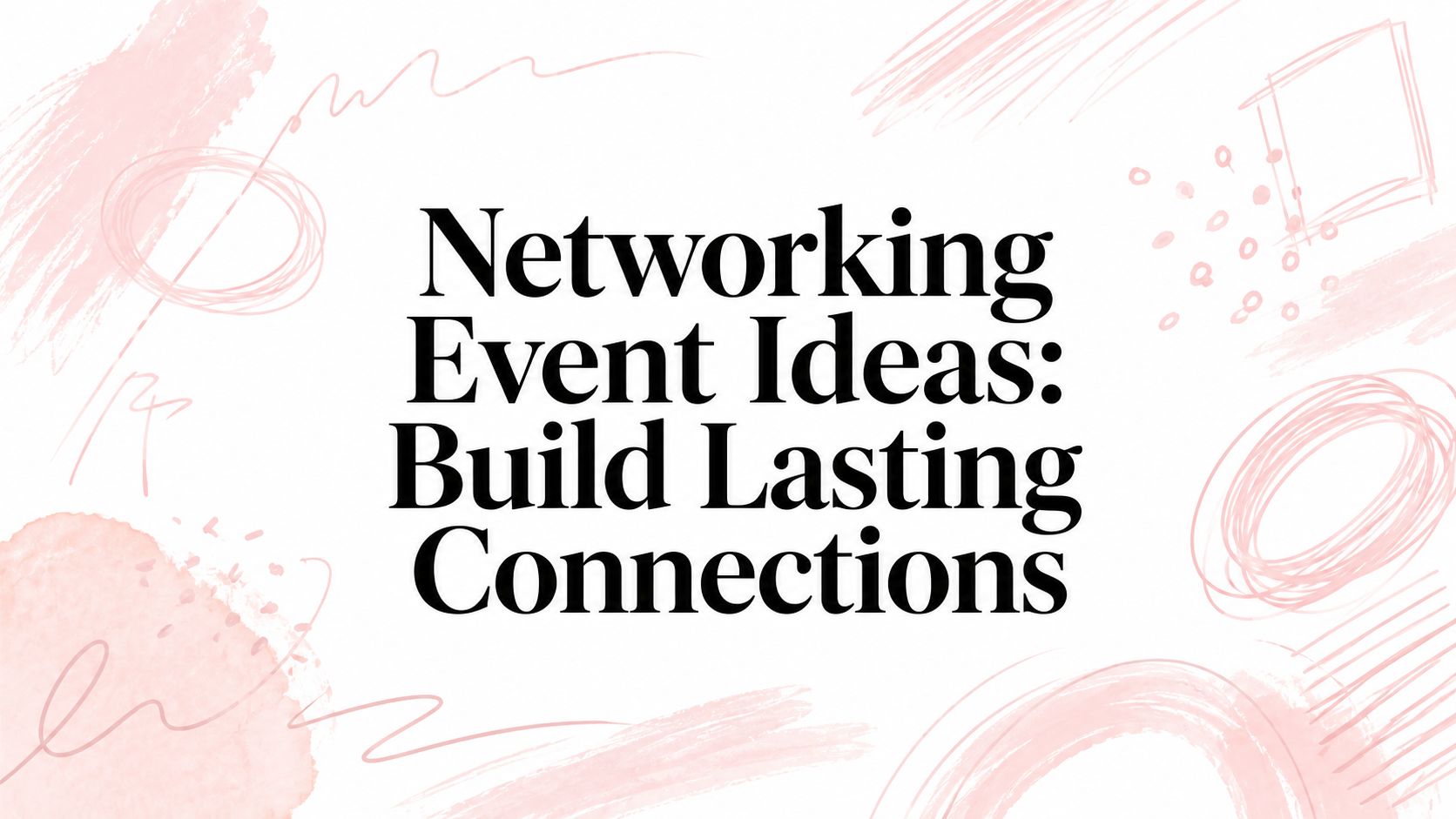 Networking Event Ideas: Build Lasting Connections