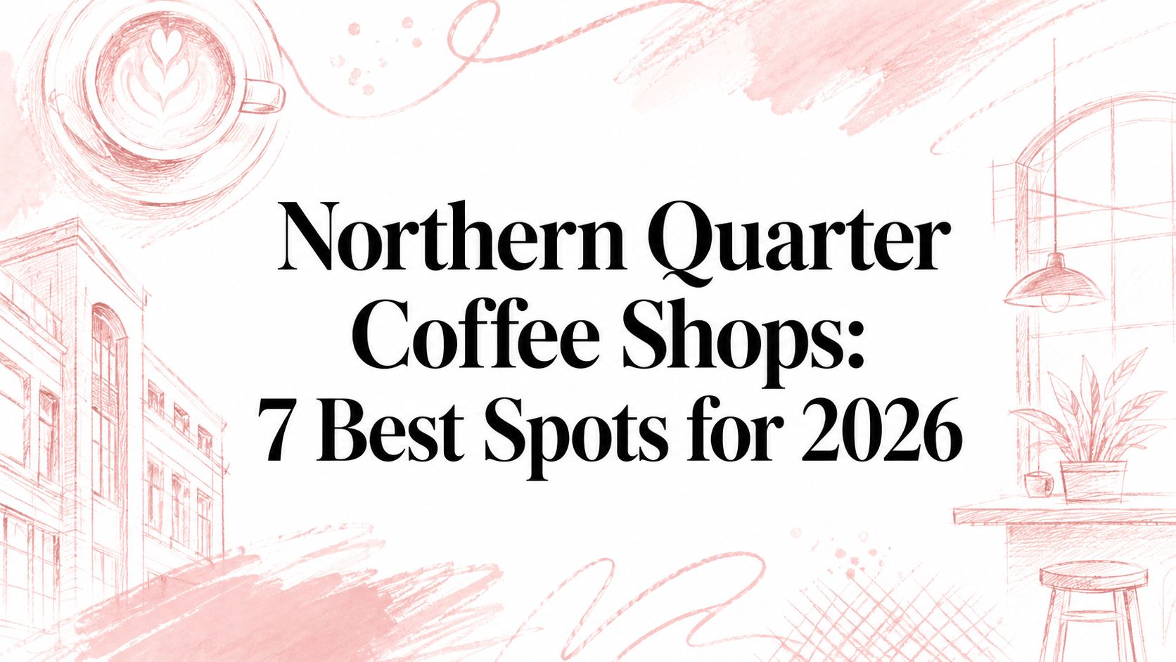 Northern Quarter Coffee Shops: 7 Best Spots for 2026