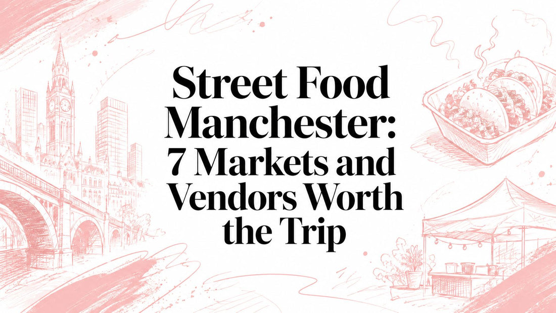 Street Food Manchester: 7 Markets and Vendors Worth the Trip