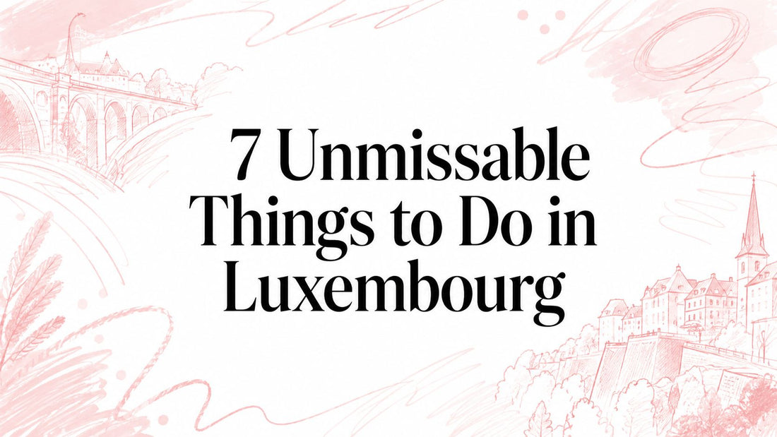 7 Unmissable Things to Do in Luxembourg