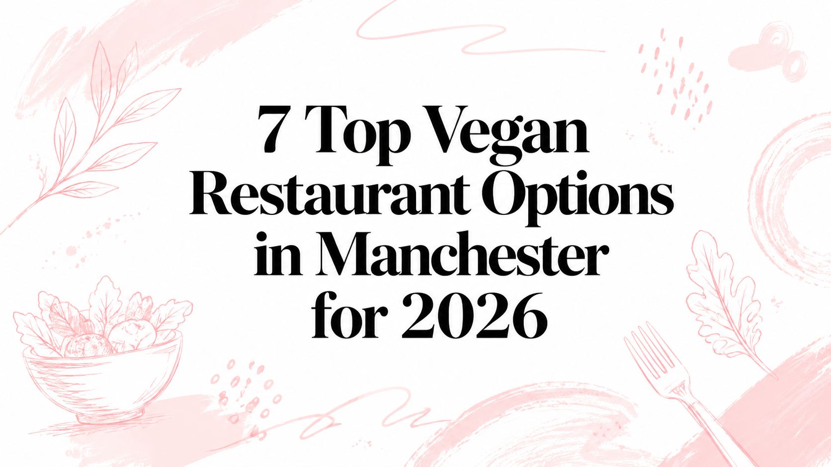 7 Top Vegan Restaurant Options in Manchester for 2026