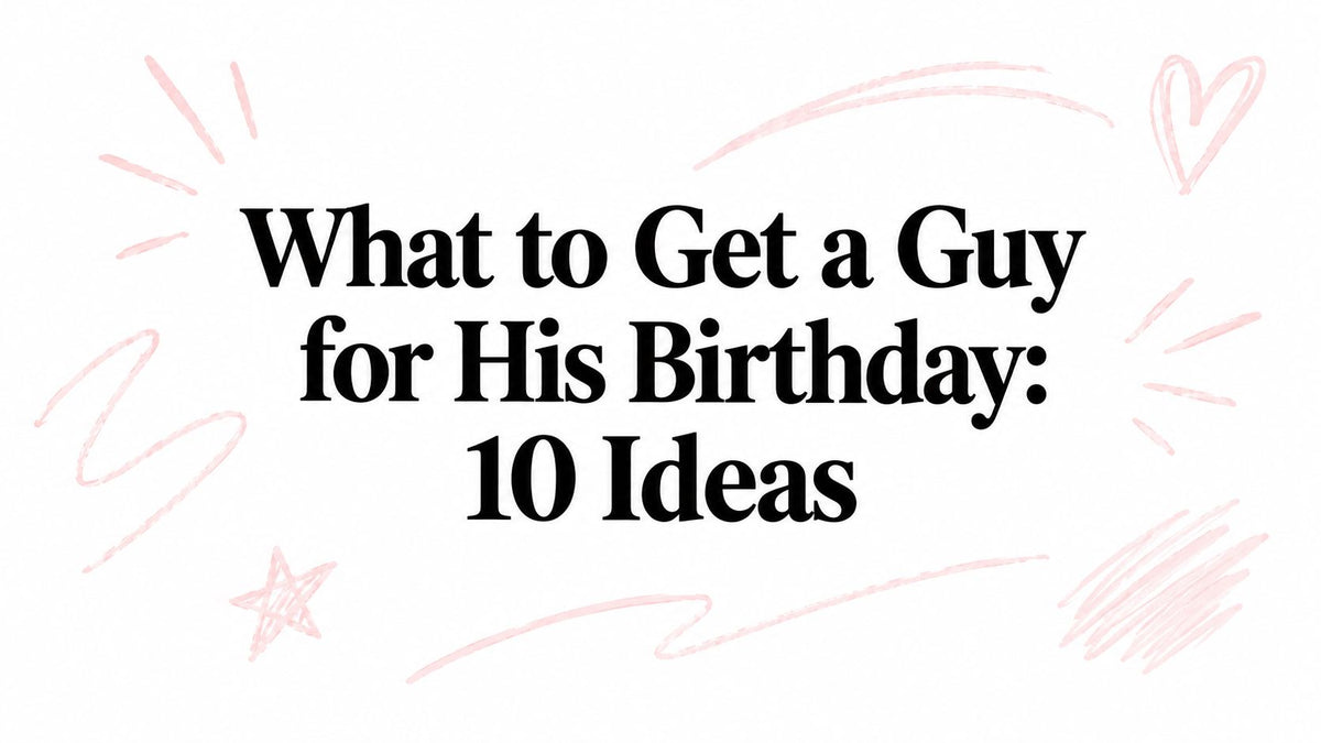 What to Get a Guy for His Birthday: 10 Ideas